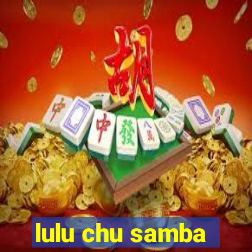 lulu chu samba